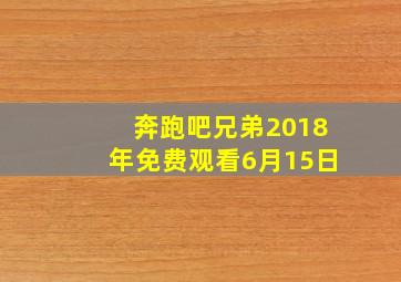 奔跑吧兄弟2018年免费观看6月15日