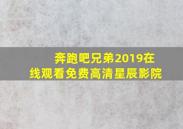 奔跑吧兄弟2019在线观看免费高清星辰影院