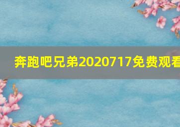 奔跑吧兄弟2020717免费观看