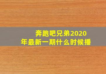 奔跑吧兄弟2020年最新一期什么时候播