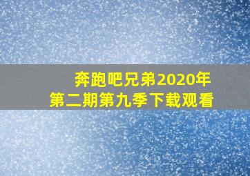 奔跑吧兄弟2020年第二期第九季下载观看