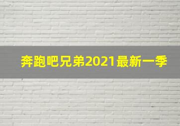 奔跑吧兄弟2021最新一季