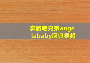 奔跑吧兄弟angelababy回归视频