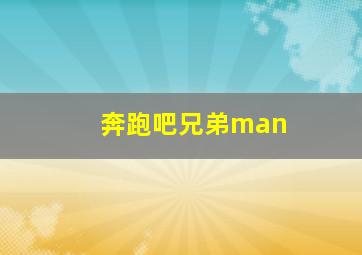 奔跑吧兄弟man