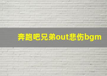 奔跑吧兄弟out悲伤bgm