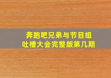 奔跑吧兄弟与节目组吐槽大会完整版第几期