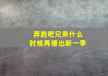 奔跑吧兄弟什么时候再播出新一季