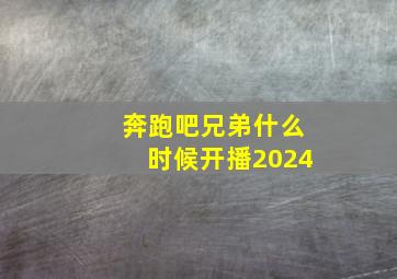 奔跑吧兄弟什么时候开播2024