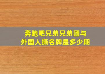 奔跑吧兄弟兄弟团与外国人撕名牌是多少期