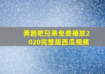 奔跑吧兄弟免费播放2020完整版西瓜视频