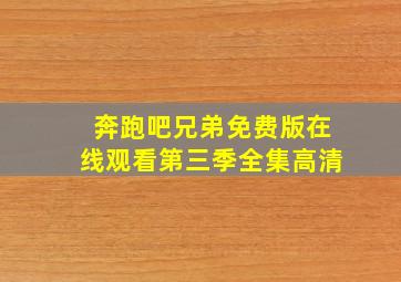 奔跑吧兄弟免费版在线观看第三季全集高清