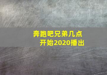 奔跑吧兄弟几点开始2020播出