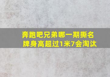 奔跑吧兄弟哪一期撕名牌身高超过1米7会淘汰