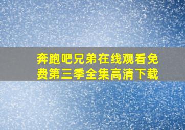 奔跑吧兄弟在线观看免费第三季全集高清下载