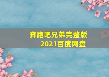 奔跑吧兄弟完整版2021百度网盘