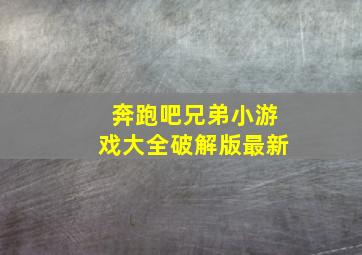 奔跑吧兄弟小游戏大全破解版最新