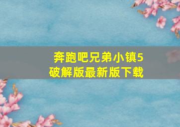 奔跑吧兄弟小镇5破解版最新版下载