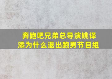 奔跑吧兄弟总导演姚译添为什么退出跑男节目组