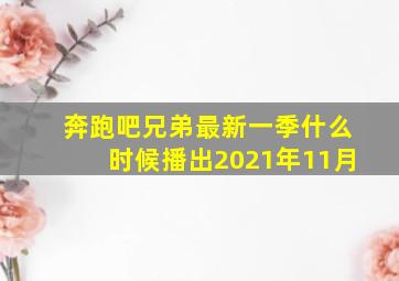 奔跑吧兄弟最新一季什么时候播出2021年11月