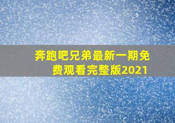 奔跑吧兄弟最新一期免费观看完整版2021