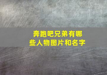 奔跑吧兄弟有哪些人物图片和名字