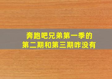 奔跑吧兄弟第一季的第二期和第三期咋没有