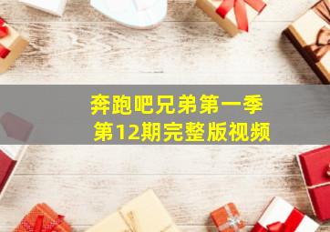 奔跑吧兄弟第一季第12期完整版视频