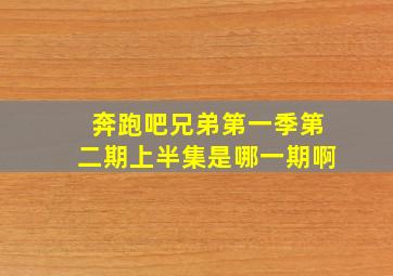 奔跑吧兄弟第一季第二期上半集是哪一期啊