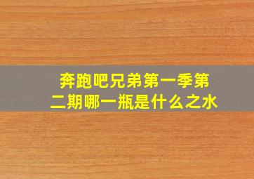 奔跑吧兄弟第一季第二期哪一瓶是什么之水