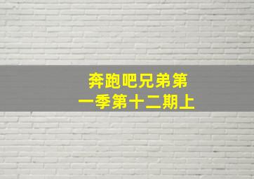 奔跑吧兄弟第一季第十二期上