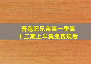 奔跑吧兄弟第一季第十二期上半集免费观看