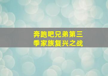 奔跑吧兄弟第三季家族复兴之战