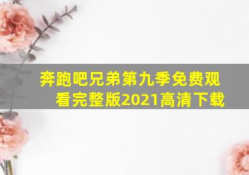 奔跑吧兄弟第九季免费观看完整版2021高清下载