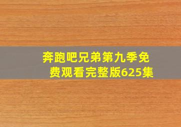 奔跑吧兄弟第九季免费观看完整版625集