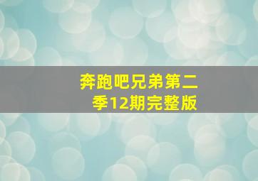 奔跑吧兄弟第二季12期完整版