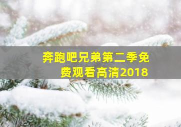 奔跑吧兄弟第二季免费观看高清2018