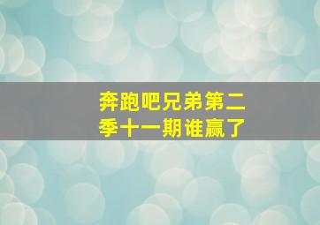 奔跑吧兄弟第二季十一期谁赢了