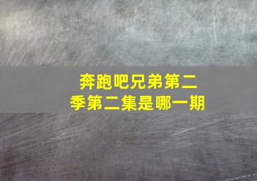 奔跑吧兄弟第二季第二集是哪一期