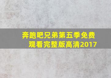 奔跑吧兄弟第五季免费观看完整版高清2017