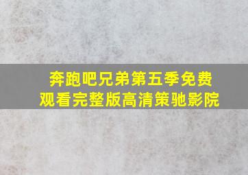 奔跑吧兄弟第五季免费观看完整版高清策驰影院