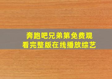 奔跑吧兄弟第免费观看完整版在线播放综艺