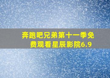 奔跑吧兄弟第十一季免费观看星辰影院6.9