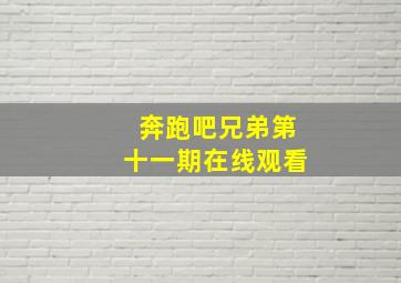 奔跑吧兄弟第十一期在线观看