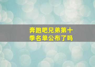 奔跑吧兄弟第十季名单公布了吗