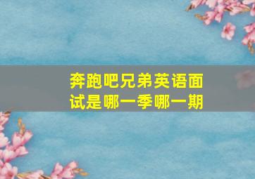 奔跑吧兄弟英语面试是哪一季哪一期