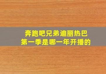 奔跑吧兄弟迪丽热巴第一季是哪一年开播的