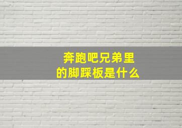 奔跑吧兄弟里的脚踩板是什么