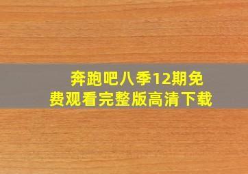 奔跑吧八季12期免费观看完整版高清下载