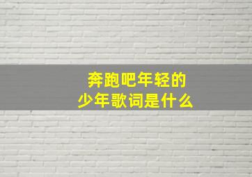 奔跑吧年轻的少年歌词是什么