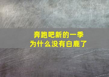 奔跑吧新的一季为什么没有白鹿了